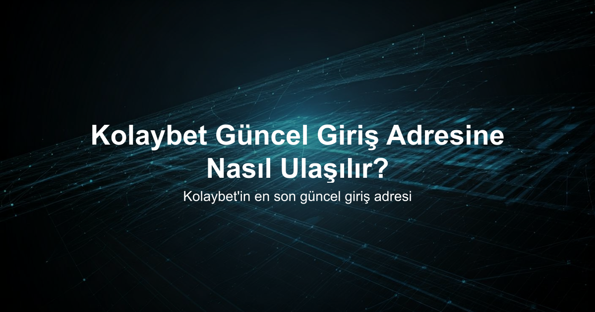 Kolaybet Güncel Giriş Adresine Nasıl Ulaşılır?