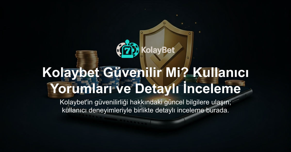 Kolaybet Güvenilir Mi? Kullanıcı Yorumları ve Detaylı İnceleme