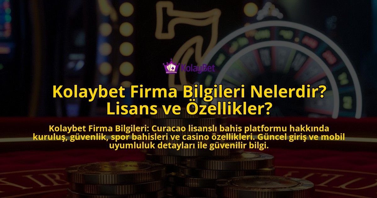 Kolaybet-Firma-Bilgileri-Nelerdir-Lisans-ve-Ozellikler-overlay-1772893234.jpg
