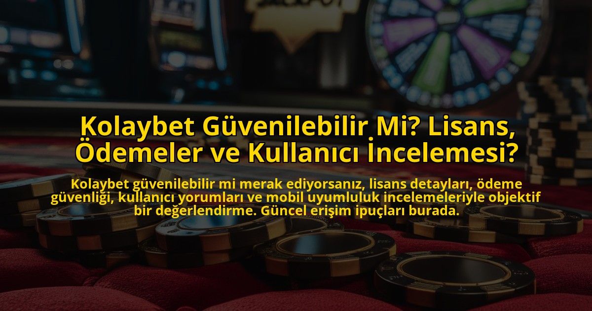 Kolaybet-Guvenilebilir-Mi-Lisans-Odemeler-ve-Kullanici-Incelemesi-overlay-1772830186.jpg