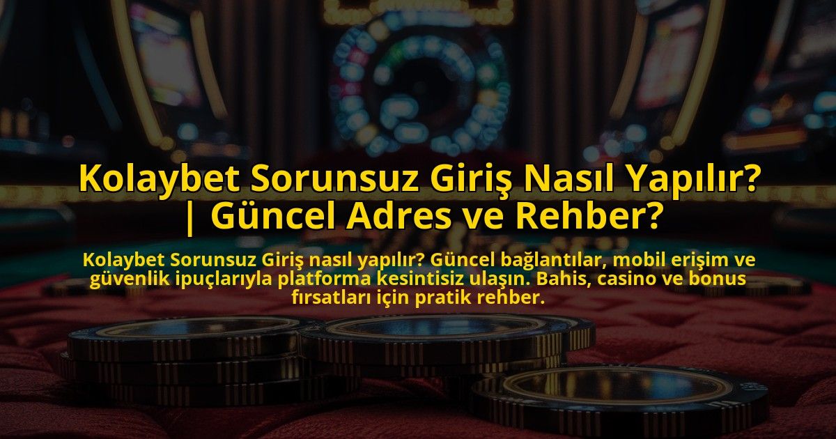 Kolaybet-Sorunsuz-Giris-Nasil-Yapilir-Guncel-Adres-ve-Rehber-overlay-1773177870.jpg